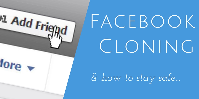 Facebook Cloning and staying safe